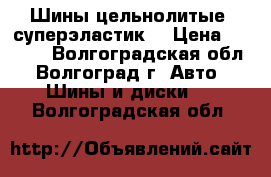 Шины цельнолитые (суперэластик) › Цена ­ 4 500 - Волгоградская обл., Волгоград г. Авто » Шины и диски   . Волгоградская обл.